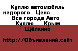 Куплю автомобиль недорого › Цена ­ 20 000 - Все города Авто » Куплю   . Крым,Щёлкино